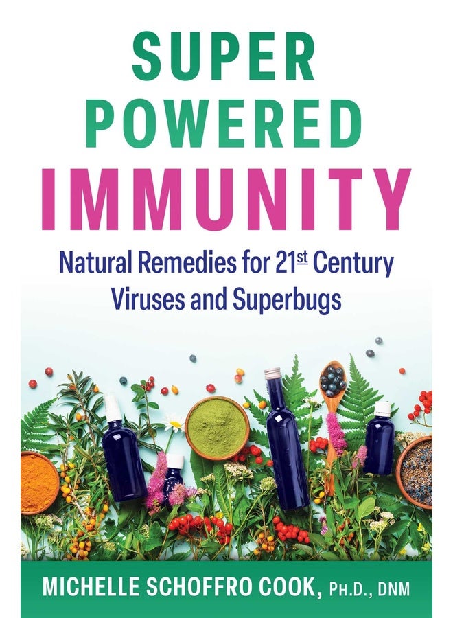 Super-Powered Immunity: Natural Remedies for 21st Century Viruses and Superbugs